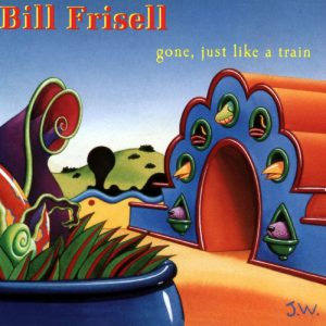 Bill Frisell - Gone Just Like A Train